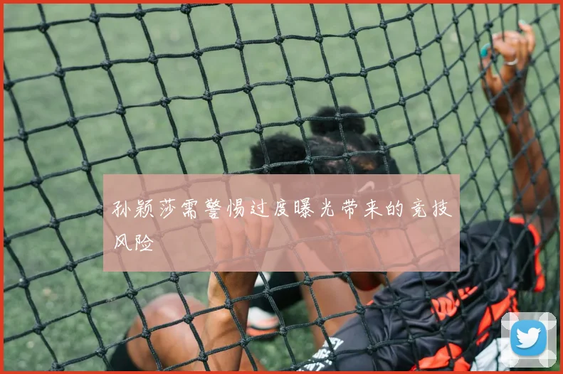 孙颖莎需警惕过度曝光带来的竞技风险
