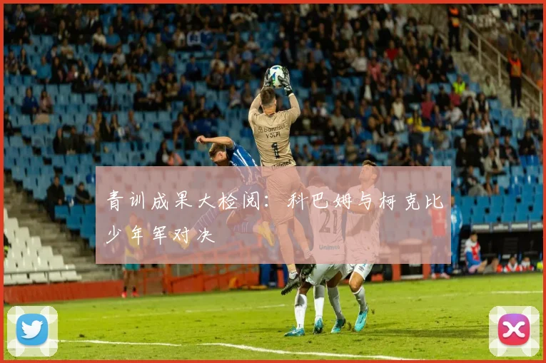 青训成果大检阅：科巴姆与柯克比少年军对决