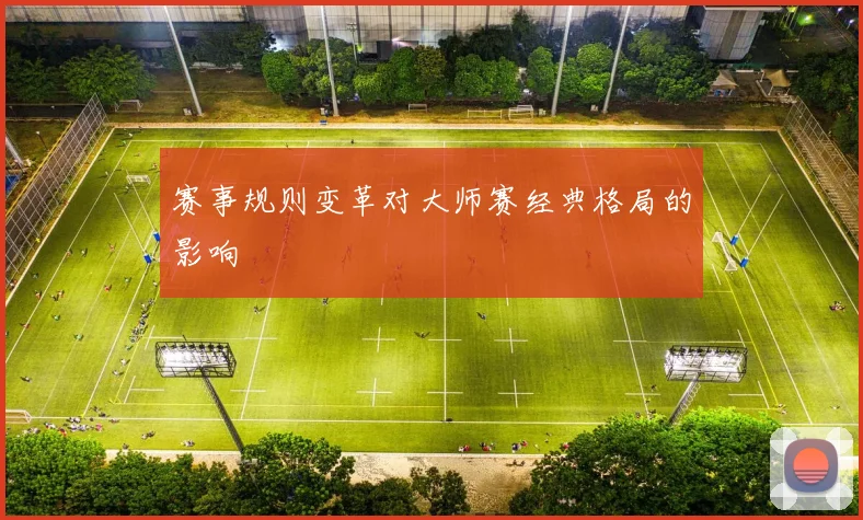 赛事规则变革对大师赛经典格局的影响