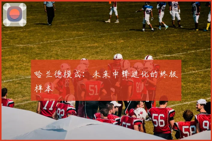 哈兰德模式：未来中锋进化的终极样本
