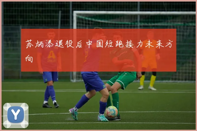 苏炳添退役后中国短跑接力未来方向