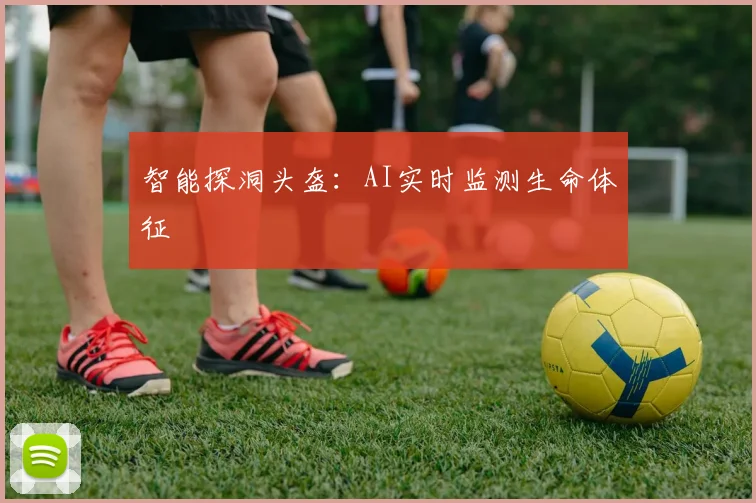智能探洞头盔：AI实时监测生命体征