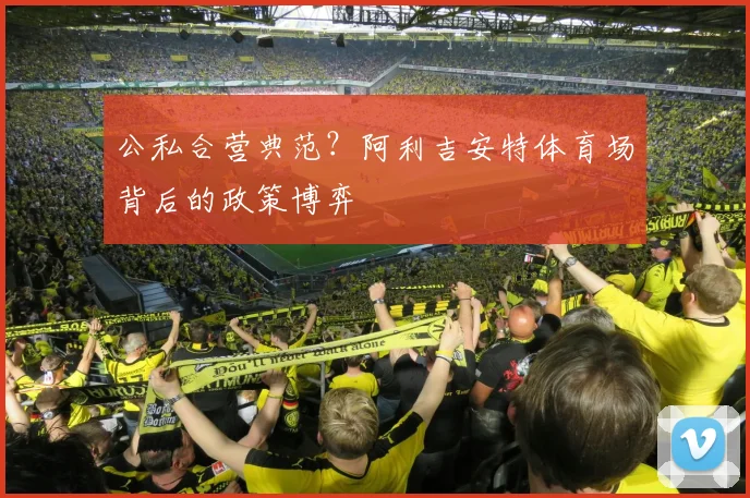 公私合营典范？阿利吉安特体育场背后的政策博弈